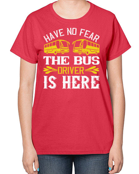 have no fear the bus driver is here Style 830# - Bus Driver-  Ladies T-Shirt