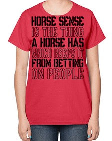 horse sense is the thing a horse has which keeps it from betting on people - horse-  Ladies T-Shirt