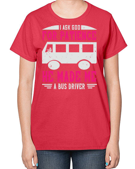 i ask god for patience he made me a bus driver Style 868# - Bus Driver-  Ladies T-Shirt