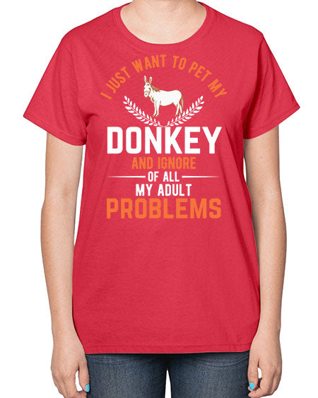 i just want to pet my donkey and ignore of all my adult problems Style 3# - donkey-  Ladies T-Shirt