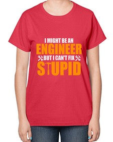 i might be an engineer but i cant fix stupid 910# - engineer-  Ladies T-Shirt