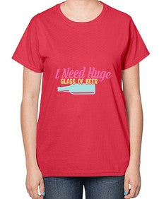 i need huge glass of beer 240# - beer-  Ladies T-Shirt