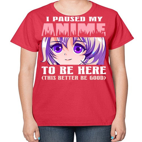 i paused my anime to be here236# - anime-  Ladies T-Shirt