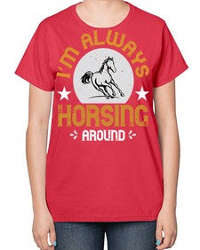 i’m always horsing around Style 33# - horse-  Ladies T-Shirt