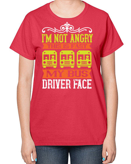 im not angry this is fast my bus driver face Style 1014# - Bus Driver-  Ladies T-Shirt