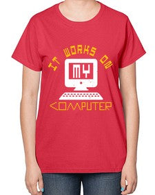 it works on my computer 30# - computer-  Ladies T-Shirt