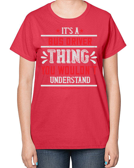 its a bus driver thing you wouldnt understand Style 1012# - Bus Driver-  Ladies T-Shirt