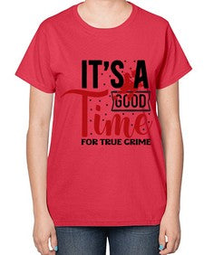 its a good time for true crime 677# - true crime-  Ladies T-Shirt