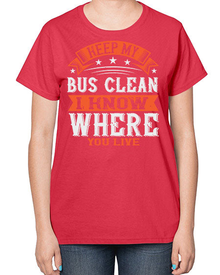 keep my bus clean i know where you live Style 1031# - Bus Driver-  Ladies T-Shirt