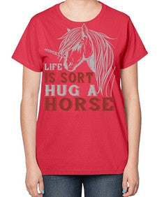 life is sort hug a horse Style 28# - horse-  Ladies T-Shirt