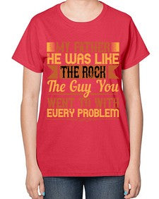 my father he was like the rock the guy you went to with every problem 455# - parents day-  Ladies T-Shirt