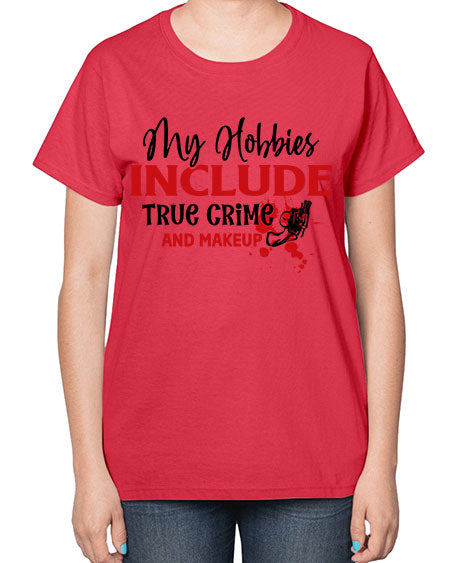 my hobbies include true crime and makeup 2# -makeup  Ladies T-Shirt