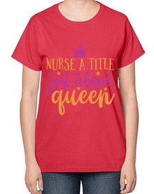 nurse a title just above queen Style 317# - nurse-  Ladies T-Shirt