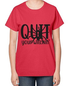 quit your witchin’ 31# - witch-  Ladies T-Shirt