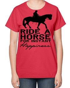 ride a horse for instant happiness - horse-  Ladies T-Shirt