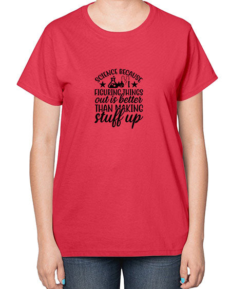 science because figuring things out is better than making stuff up 143# - general science-  Ladies T-Shirt