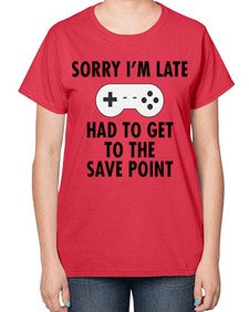 sorry im late had to get to the save point 151# - video games-  Ladies T-Shirt