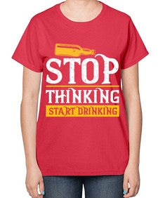 stop thinking start drinking 1579# - beer-  Ladies T-Shirt
