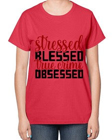 stressed blessed true crime obsessed 1136# - true crime-  Ladies T-Shirt