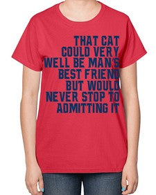 that cat could very well be mans bestfriend but would never stop - cats-  Ladies T-Shirt