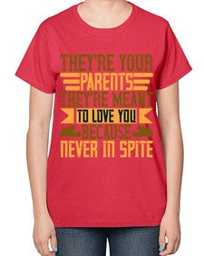 theyre your parents theyre meant to love you because never in spite 618# - parents day-  Ladies T-Shirt