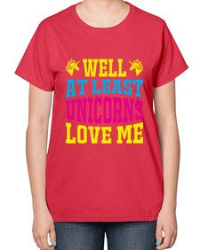 well at least unicorns love me 547# - unicorn-  Ladies T-Shirt