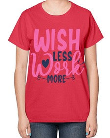 wish less work more Style 62# - motivation-  Ladies T-Shirt