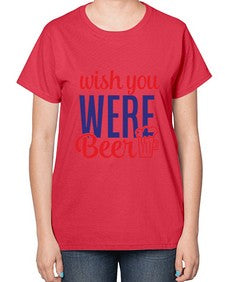 wish you were beer 1784# - beer-  Ladies T-Shirt