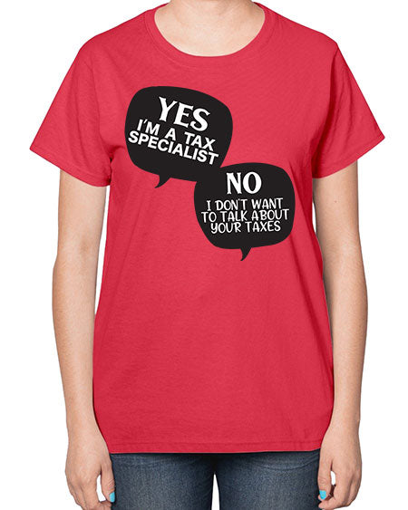 yes im a tax specialist no i dont want to talk about your taxes 1674# - accountant-  Ladies T-Shirt