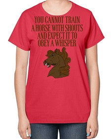 you cannot train a horse with shouts - horse-  Ladies T-Shirt