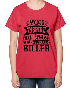 you inspire my inner serial killer 1267# - sassy-  Ladies T-Shirt