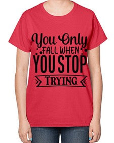 you only fall when you stop trying Style 56# - motivation-  Ladies T-Shirt