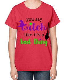 you say witch 1# - witch-  Ladies T-Shirt