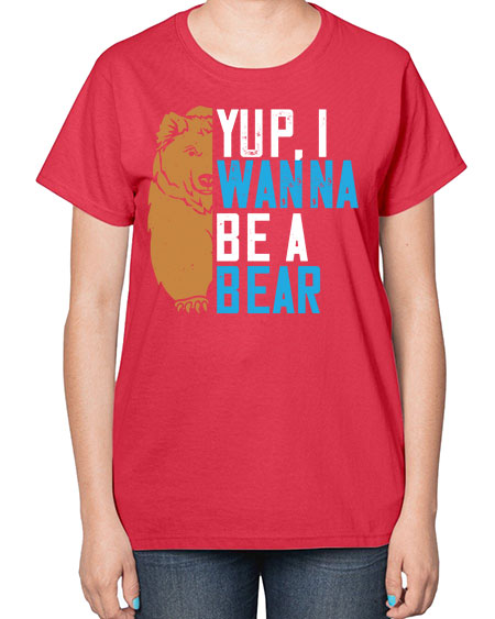 yup i wanna be a bear 291# - bears - animals-  Ladies T-Shirt