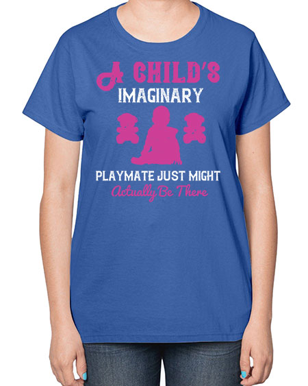 A child’s imaginary playmate just might actually be there Style 10# - kids-  Ladies T-Shirt