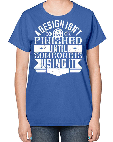 A design isnt finished until someone is using it Style 8# - architect-  Ladies T-Shirt