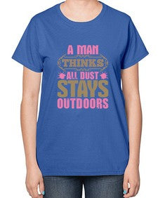 A man thinks all dust stays outdoors Style 15# - cleaner-  Ladies T-Shirt