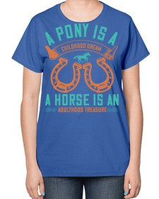 A pony is a childhood dream A horse is an adulthood treasure Style 34# - horse-  Ladies T-Shirt