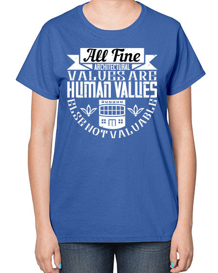 All fine architectural values are human values else not valuable Style 34# - architect-  Ladies T-Shirt