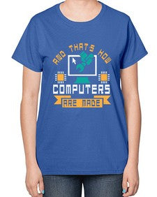 And thats how computers are made 43# - computer-  Ladies T-Shirt