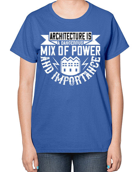 Architecture is a dangerous mix of power and importance Style 47# - architect-  Ladies T-Shirt