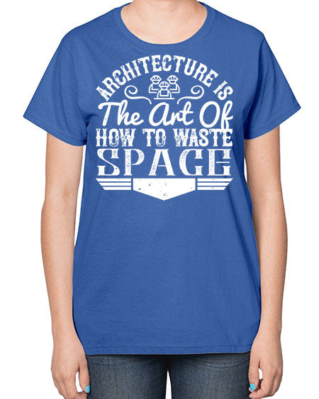 Architecture is the art of how to waste space Style 49# - architect-  Ladies T-Shirt