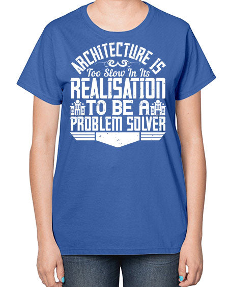 Architecture is too slow in its realisation to be a problem solver Style 51# - architect-  Ladies T-Shirt
