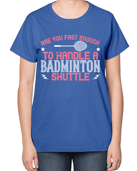 Are you fast enough to handle a badminton 1846# - badminton-  Ladies T-Shirt