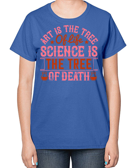 Art is the tree of life Science is the tree of death 319# - general science-  Ladies T-Shirt