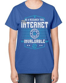 As a research tool the internet is invaluable 33# - internet-  Ladies T-Shirt