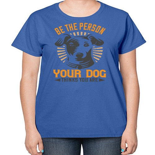 Be The Person Your Dog Thinks You Are Style 50# - dogs-  Ladies T-Shirt
