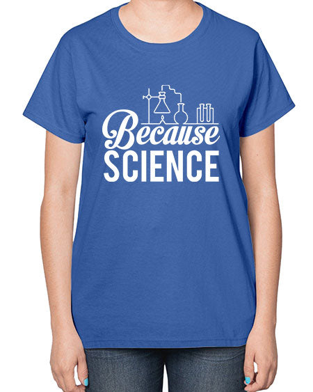 Because Science 283# - general science-  Ladies T-Shirt