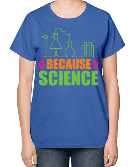 Because Science 288# - general science-  Ladies T-Shirt