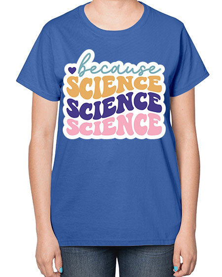 Because science 287# - general science-  Ladies T-Shirt